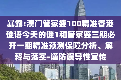 暴露:澳門管家婆100精準(zhǔn)香港謎語(yǔ)今天的謎1和管家婆三期必開一期精準(zhǔn)預(yù)測(cè)保障分析、解釋與落實(shí)-謹(jǐn)防誤導(dǎo)性宣傳
