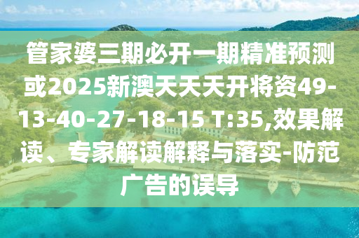 澳門管家婆100精準(zhǔn)香港謎語今天的謎老家開或管家婆三期必開一期精準(zhǔn)預(yù)測,躲避虛夸的迷霧-創(chuàng)新解讀、解釋與落實