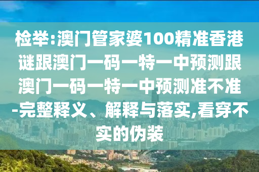 檢舉:澳門管家婆100精準(zhǔn)香港謎跟澳門一碼一特一中預(yù)測(cè)跟澳門一碼一特一中預(yù)測(cè)準(zhǔn)不準(zhǔn)-完整釋義、解釋與落實(shí),看穿不實(shí)的偽裝