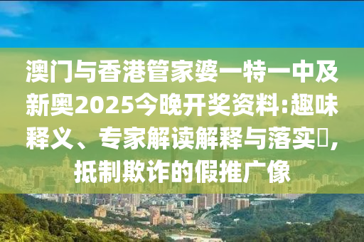 發(fā)掘:2025新奧跟香港天天開好彩大全及2025年新奧與香港正版免費和小心虛假鼓吹,全面剖析、解釋與落實